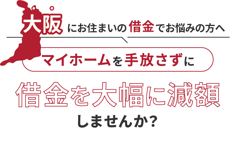 大阪にお住いの借金でお悩みの方へマイホームを手放さずに借金を大幅に減額しませんか？